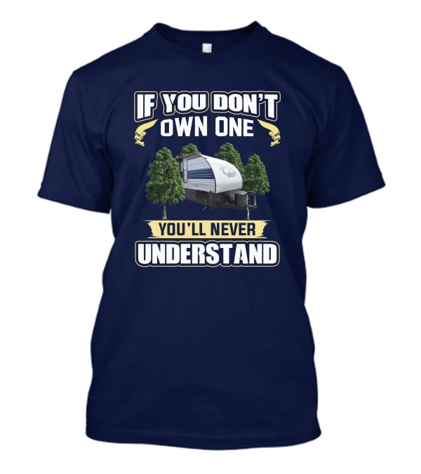 If You Don't Own One You'll Never Understand Grey Wolf 26RR Camper T-Shirt