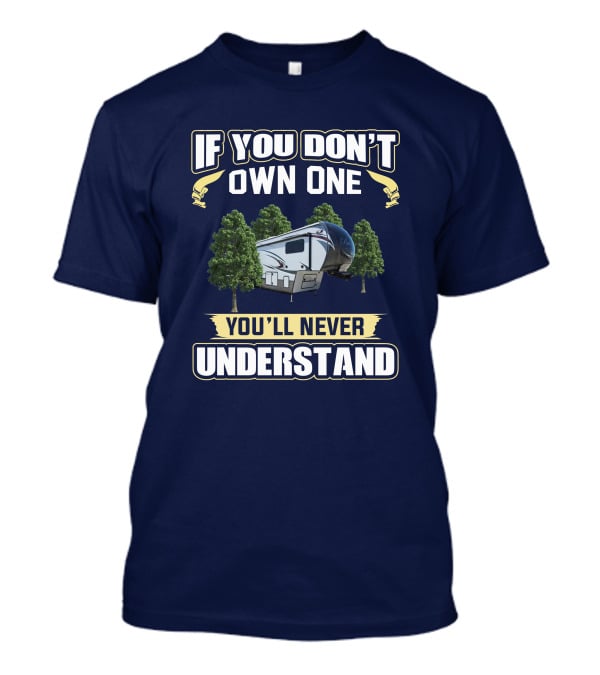 If You Don't Own One You'll Never Understand Bay Hill RV Camping Adventure T-Shirt