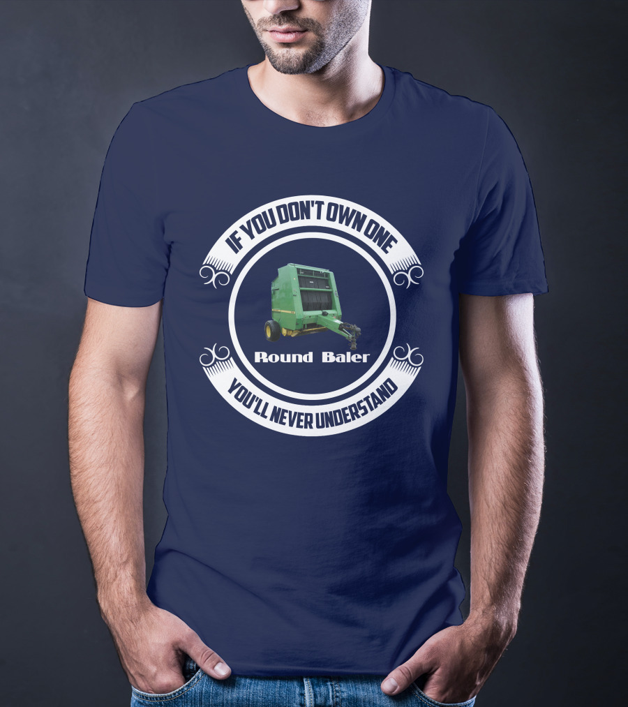 If You Don't Own One Round Baler You'll Never Understand T-Shirt