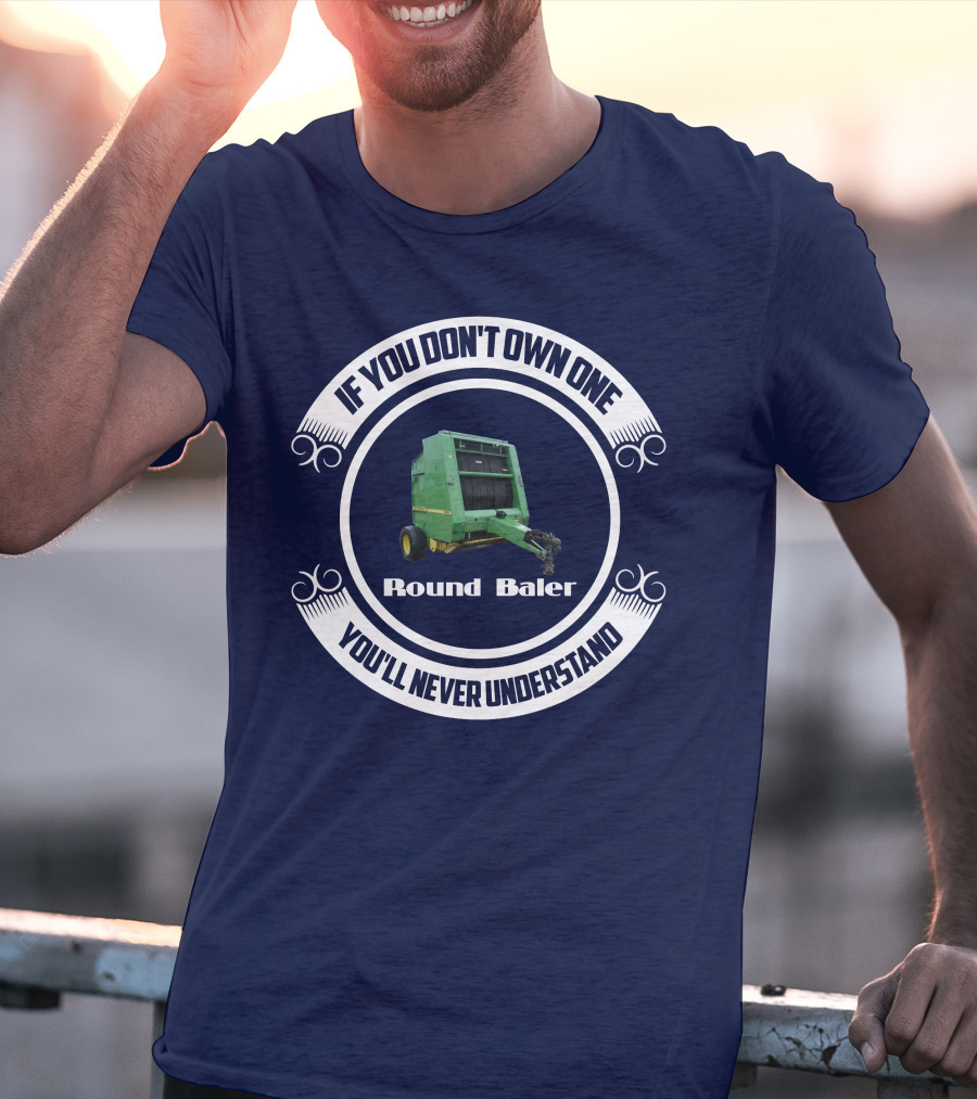 If You Don't Own One Round Baler You'll Never Understand T-Shirt
