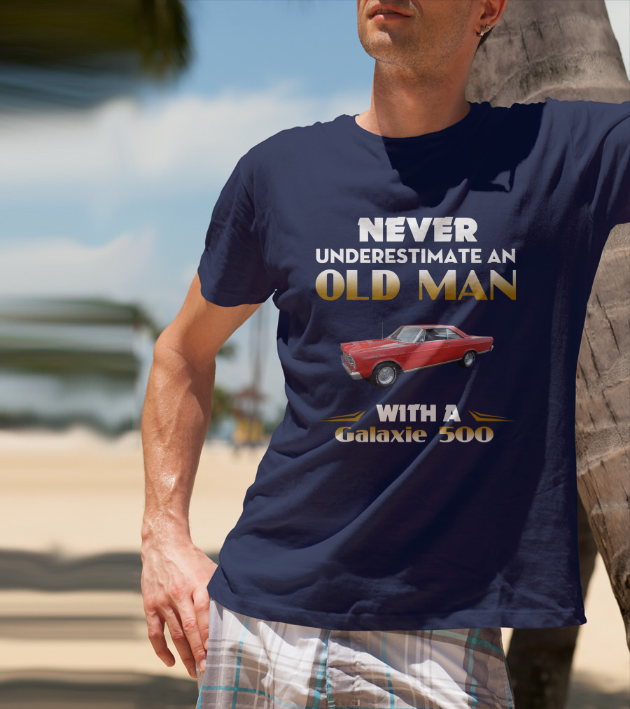 NEVER UNDERESTIMATE AN OLD MAN WITH A GALAXIE 500 T-Shirt