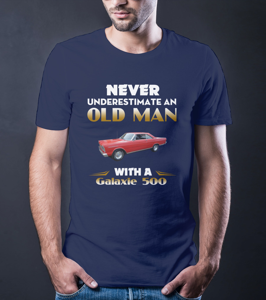 NEVER UNDERESTIMATE AN OLD MAN WITH A GALAXIE 500 T-Shirt