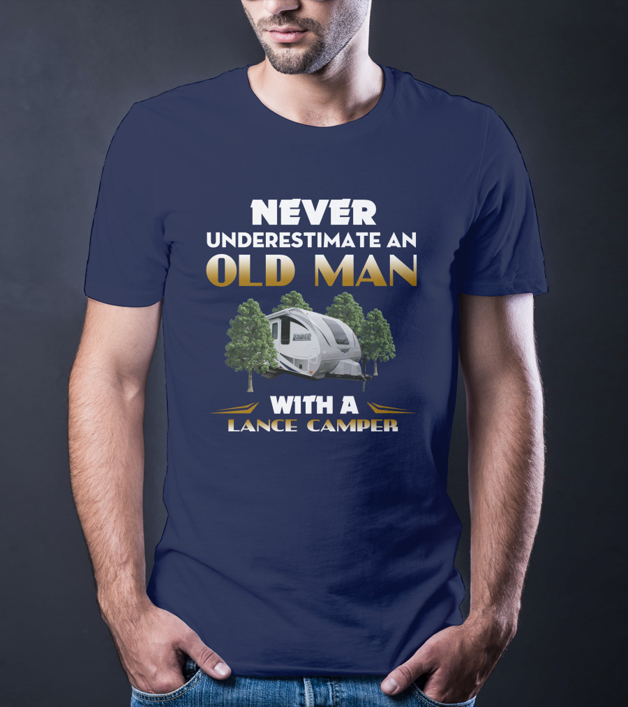NEVER UNDERESTIMATE AN OLD MAN WITH A LANCE CAMPER T-Shirt
