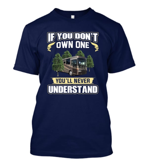 If You Don’t Own One You’ll Never Understand RV Motorhome Trees Journey 36G T-Shirt