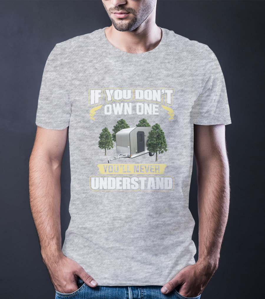 If You Don't Own One You'll Never Understand Micro Lite Xtreme Camping Trailer T-Shirt