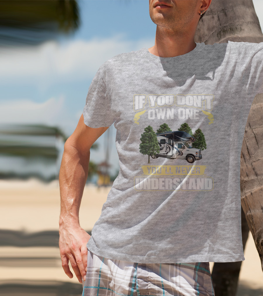 If You Don't Own One You'll Never Understand RV Camper Adventure 24B T-Shirt