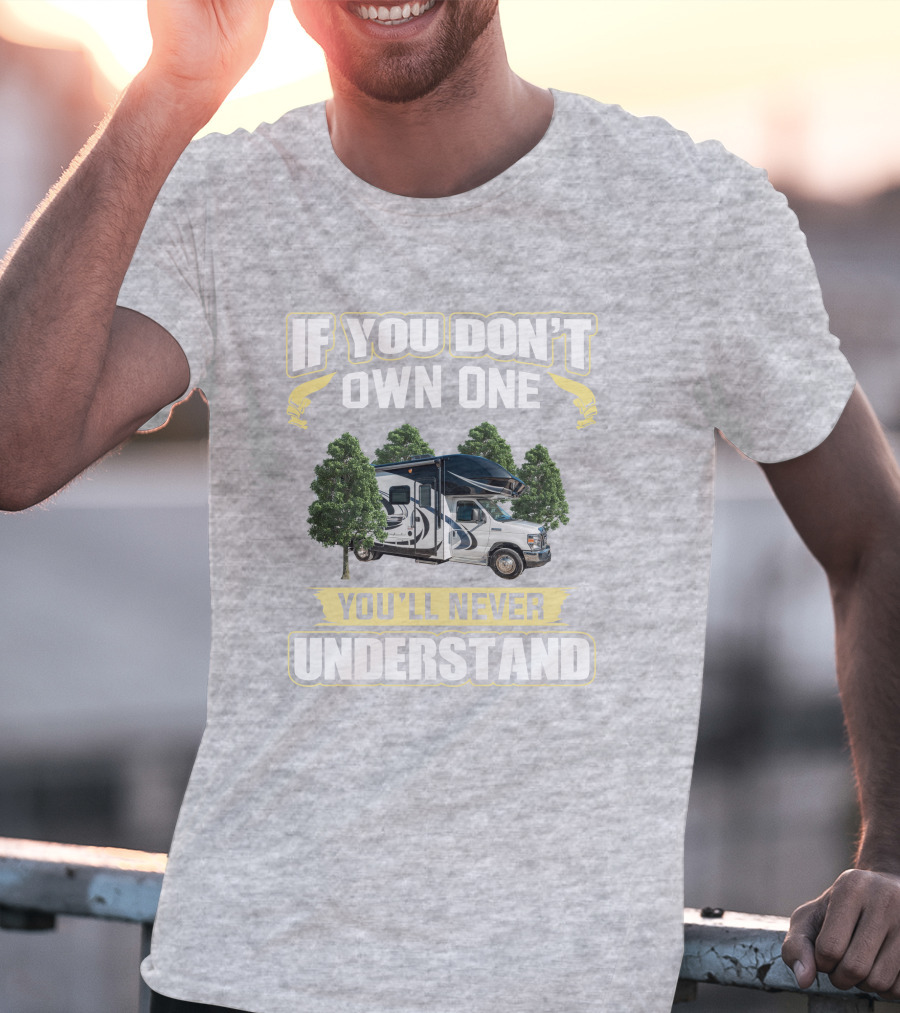 If You Don't Own One You'll Never Understand RV Camper Adventure 24B T-Shirt