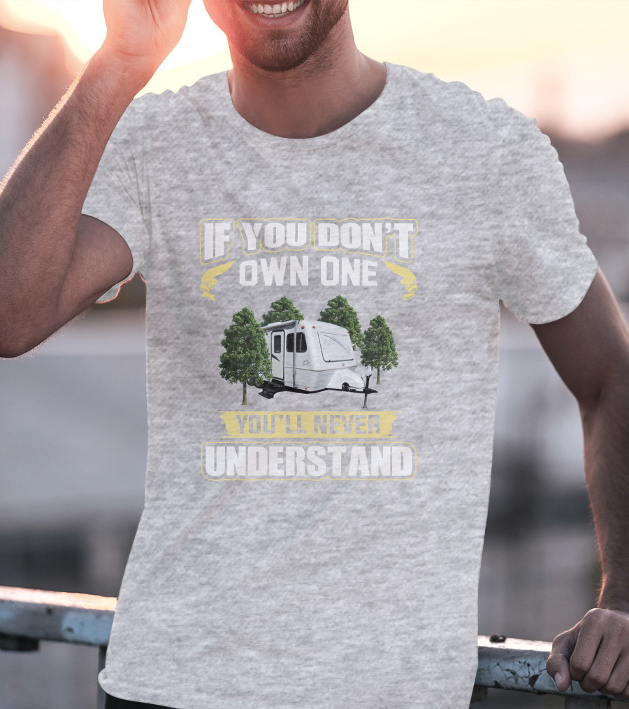 If You Don't Own One You'll Never Understand Forest Camper 25b25rq T-Shirt