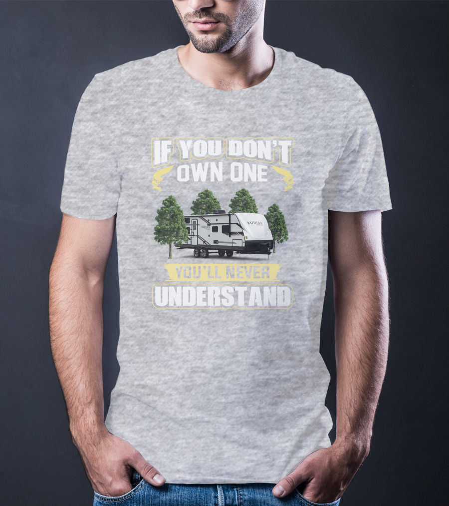 If You Don’t Own One You’ll Never Understand Kodiak T-Shirt
