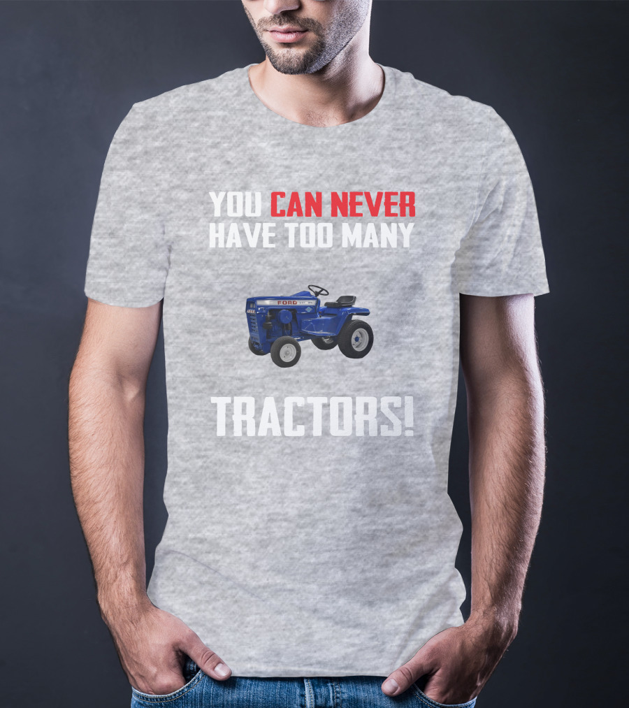 Ford LGT145 You Can Never Have Too Many Tractors T-Shirt