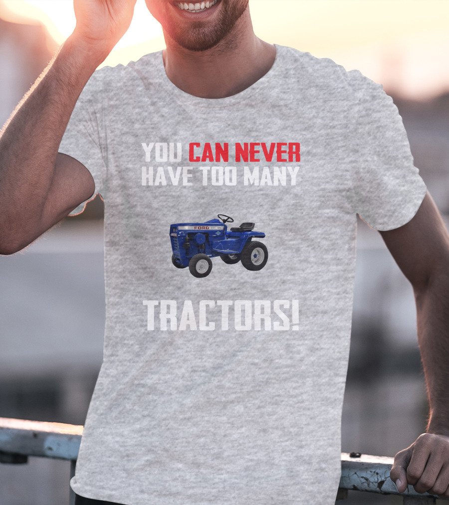 Ford LGT145 You Can Never Have Too Many Tractors T-Shirt