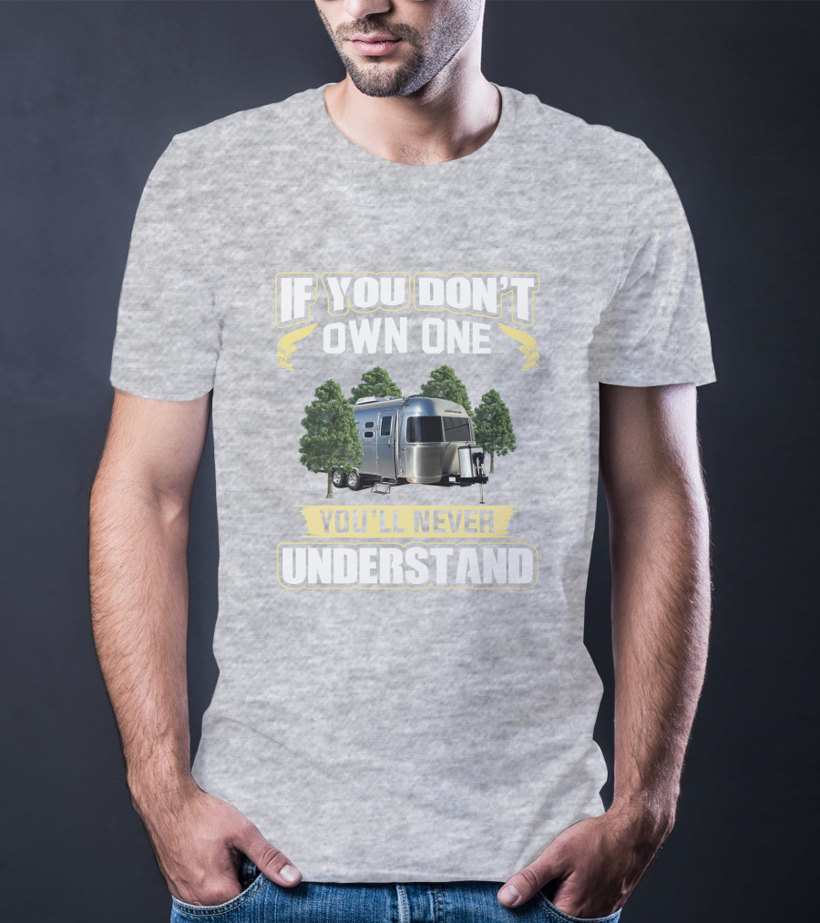 If You Don't Own One You'll Never Understand Airstream 23cb T-Shirt