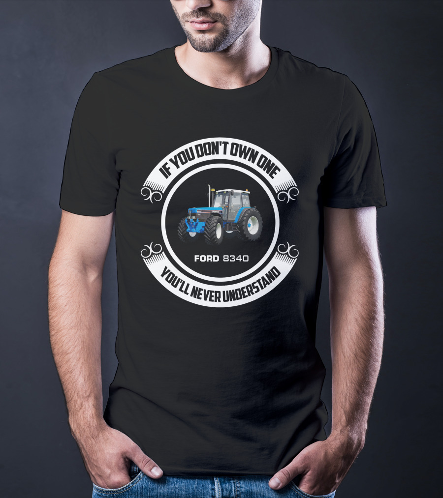 Ford 8340 If You Don't Own One You'll Never Understand T-Shirt