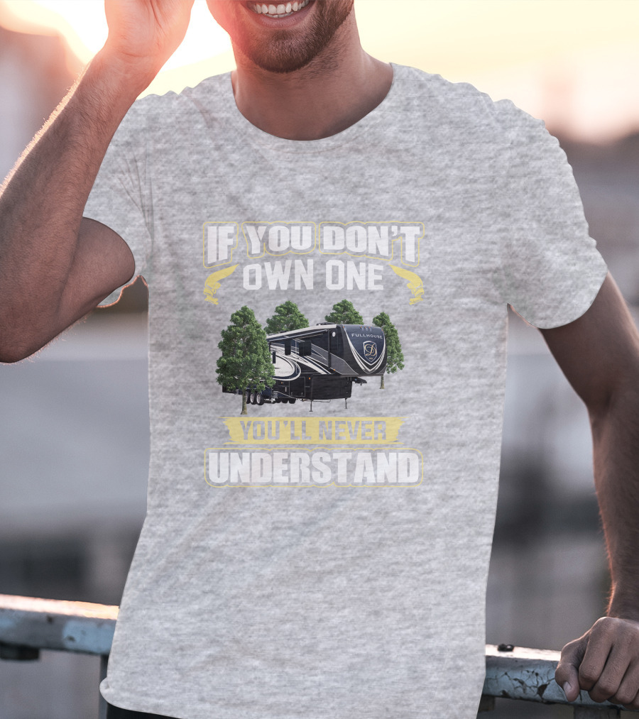 If You Don't Own One You'll Never Understand Full House RV T-Shirt