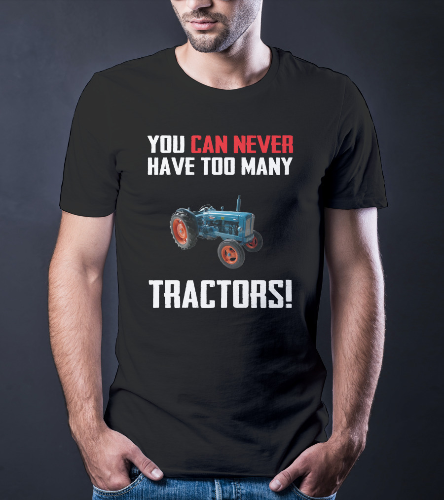 You Can Never Have Too Many Fordson Major Tractors T-Shirt