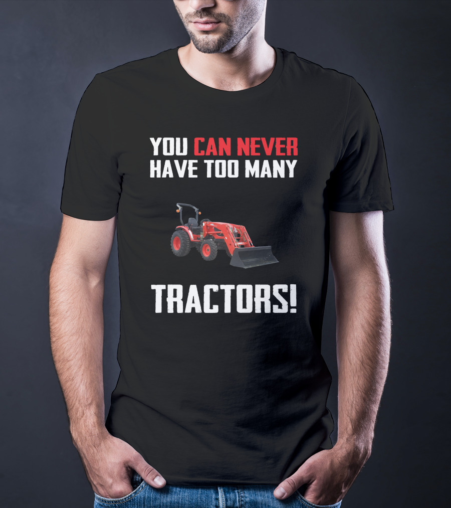 You Can Never Have Too Many Tractors Kioti CK3510 T-Shirt