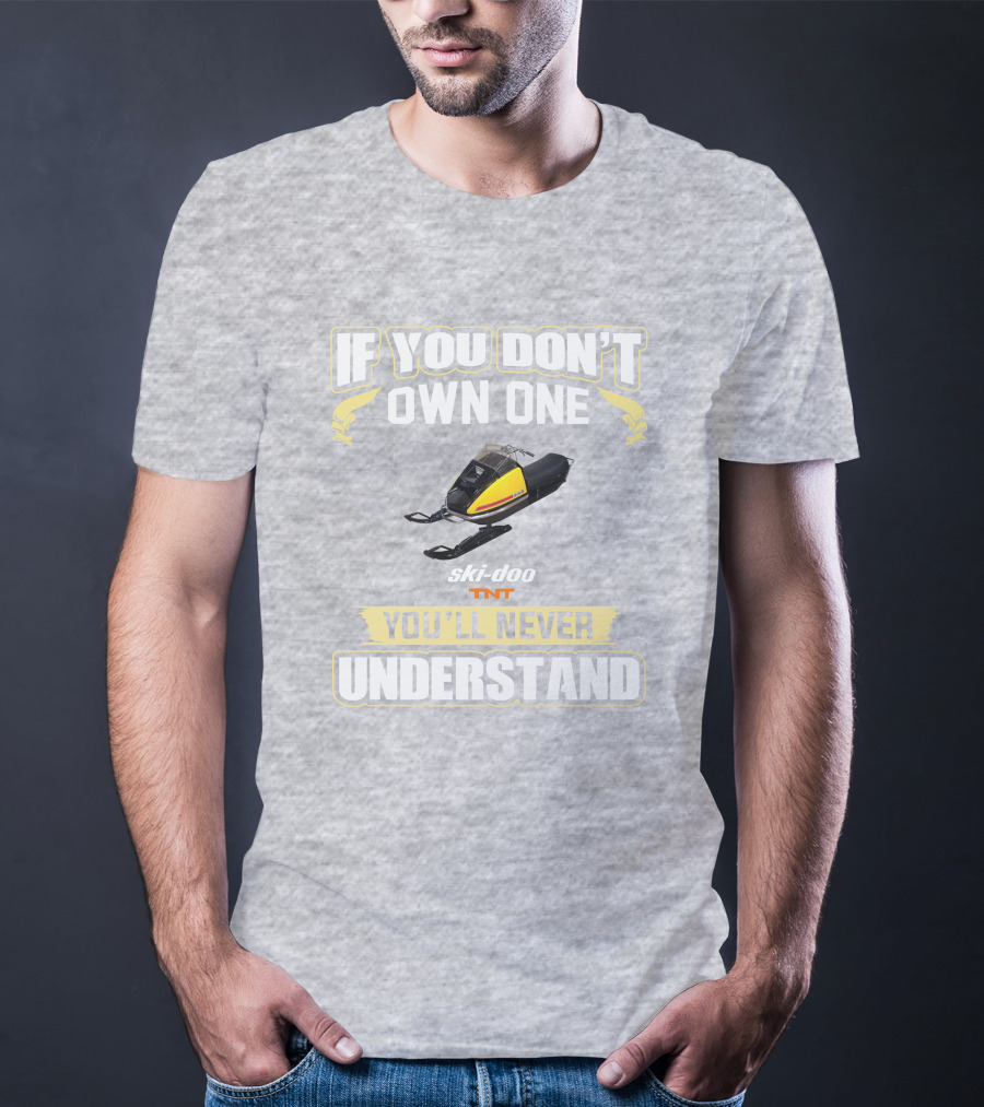 If You Don't Own One Ski-Doo T'NT You'll Never Understand 1972 T-Shirt