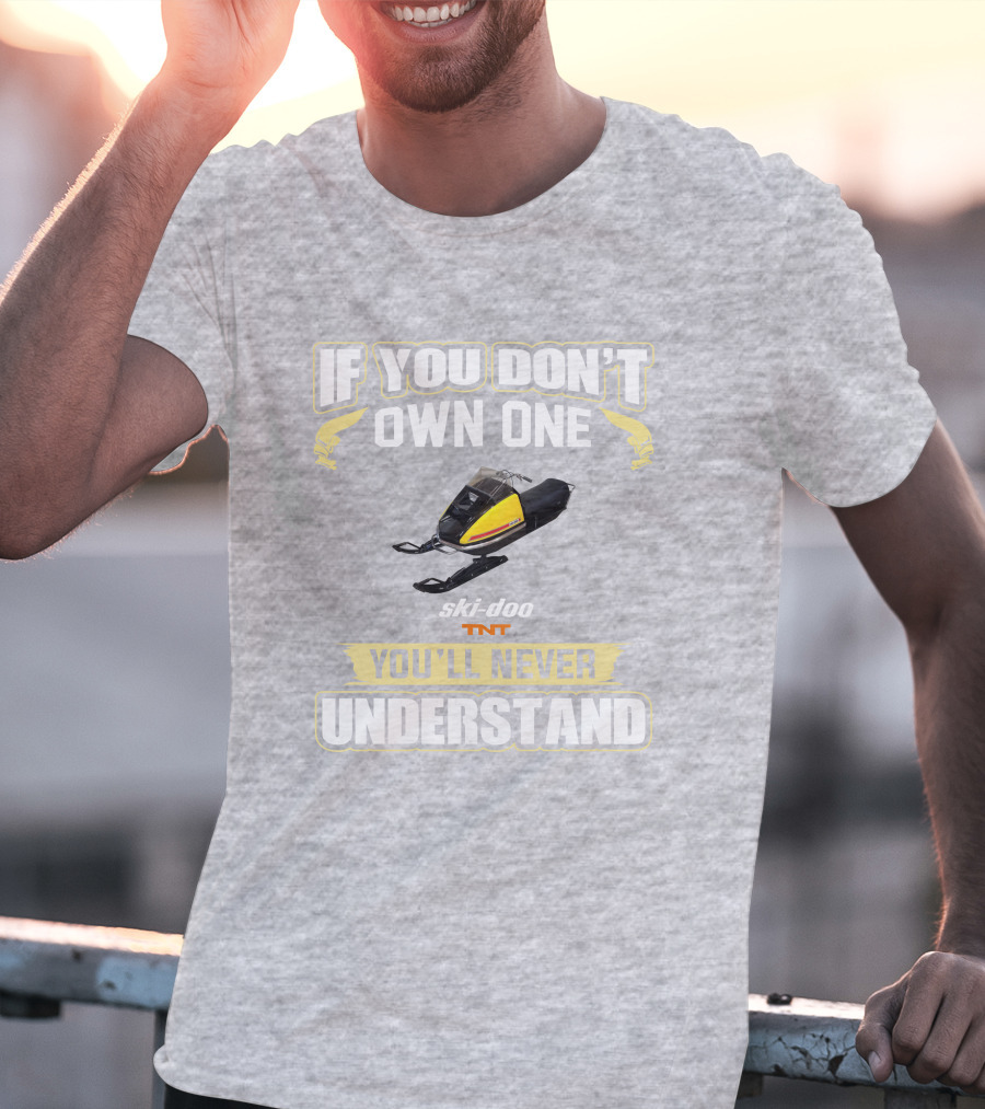 If You Don't Own One Ski-Doo T'NT You'll Never Understand 1972 T-Shirt