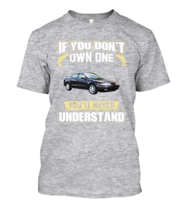 Oldsmobile Alero If You Don't Own One You'll Never Understand T-Shirt