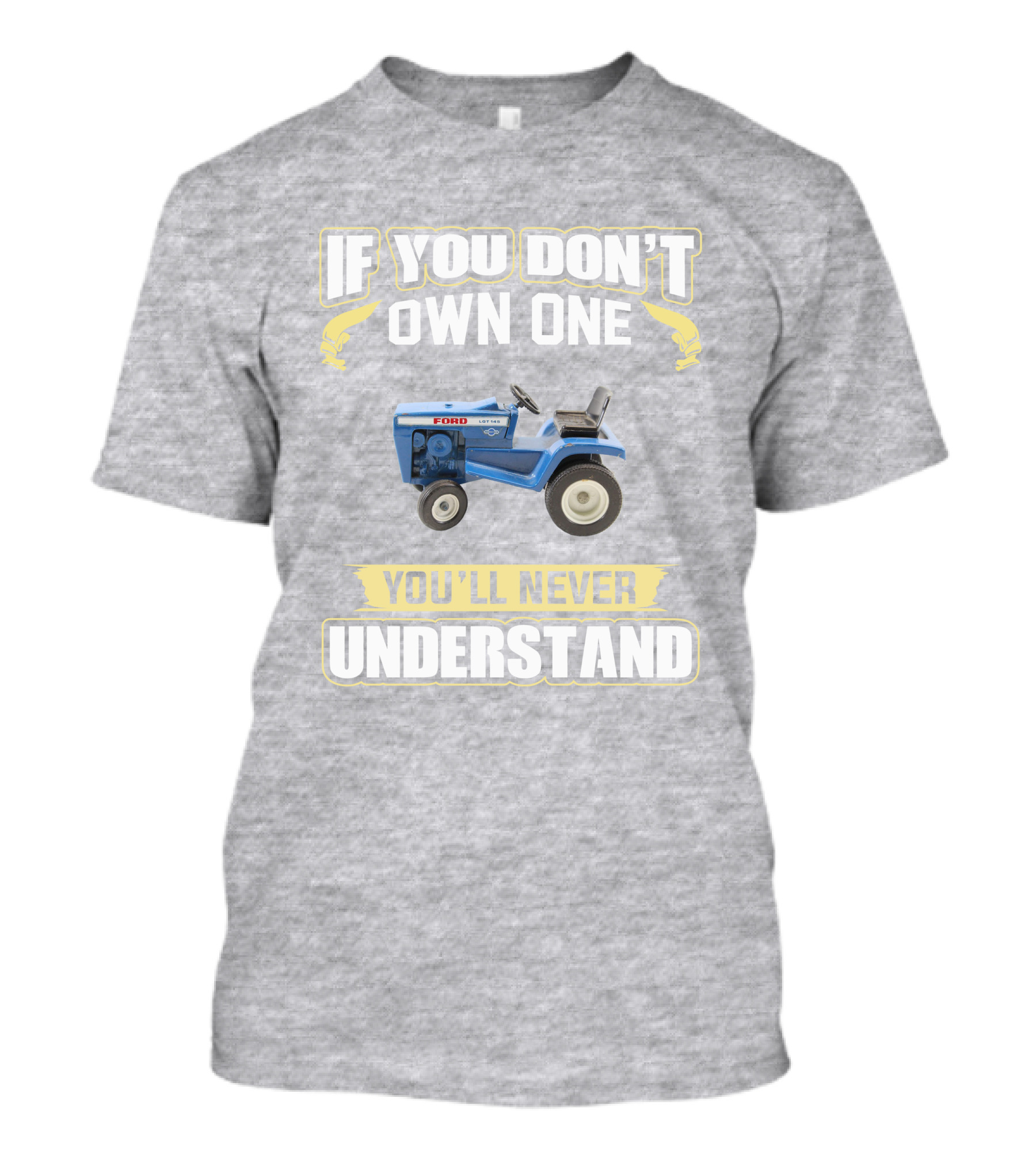 If You Don't Own One Ford LGT 145 You'll Never Understand T-Shirt