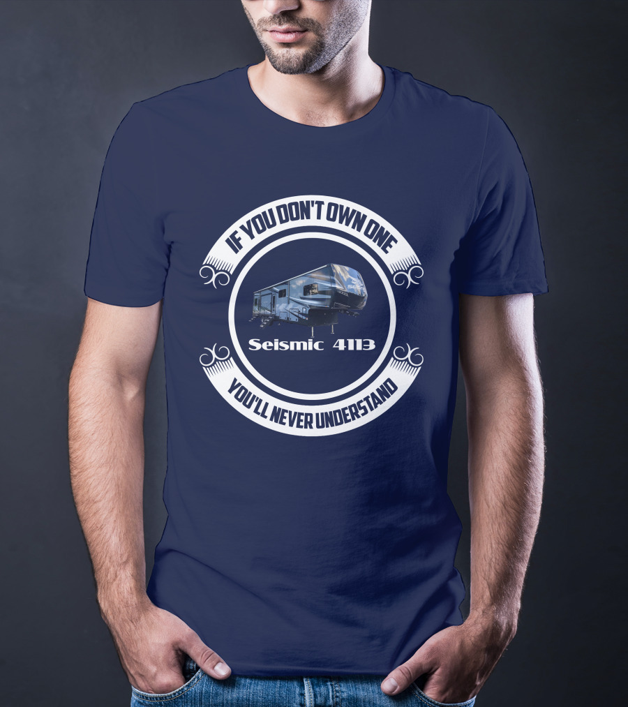If You Don't Own One Seismic 4113 You'll Never Understand T-Shirt