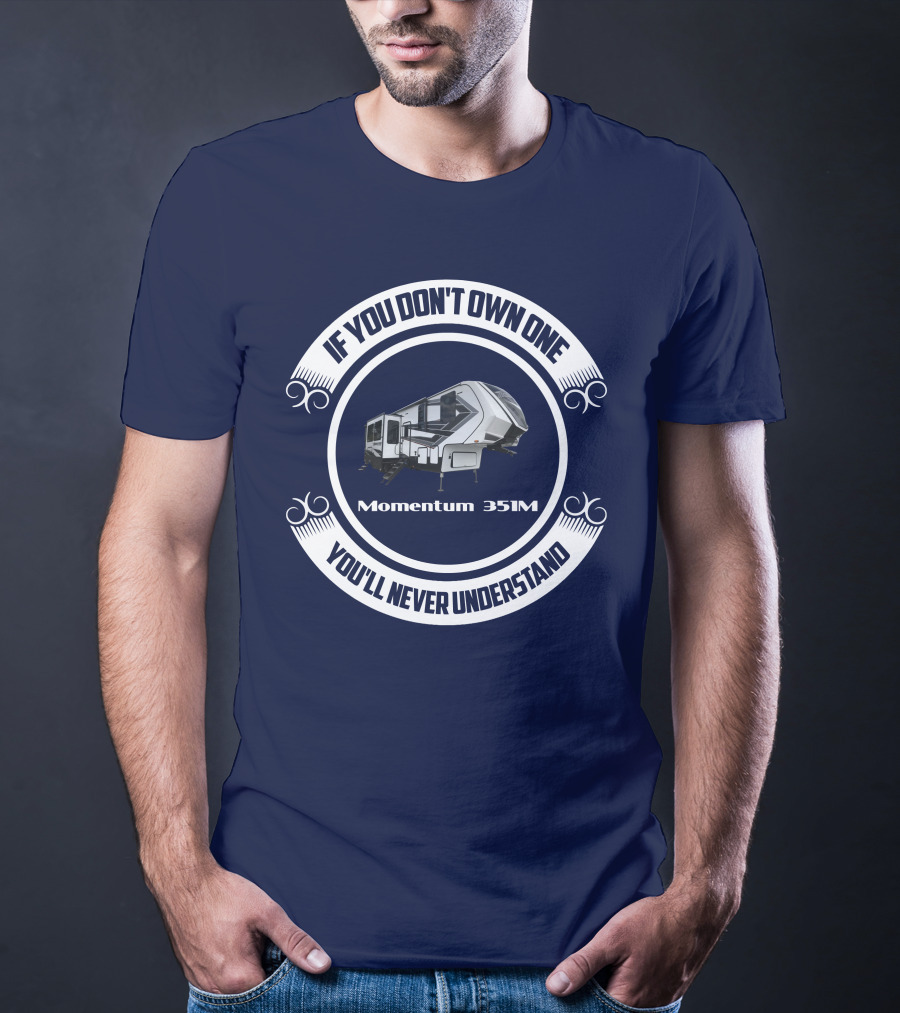 If You Don't Own One You'll Never Understand Momentum 351M T-Shirt