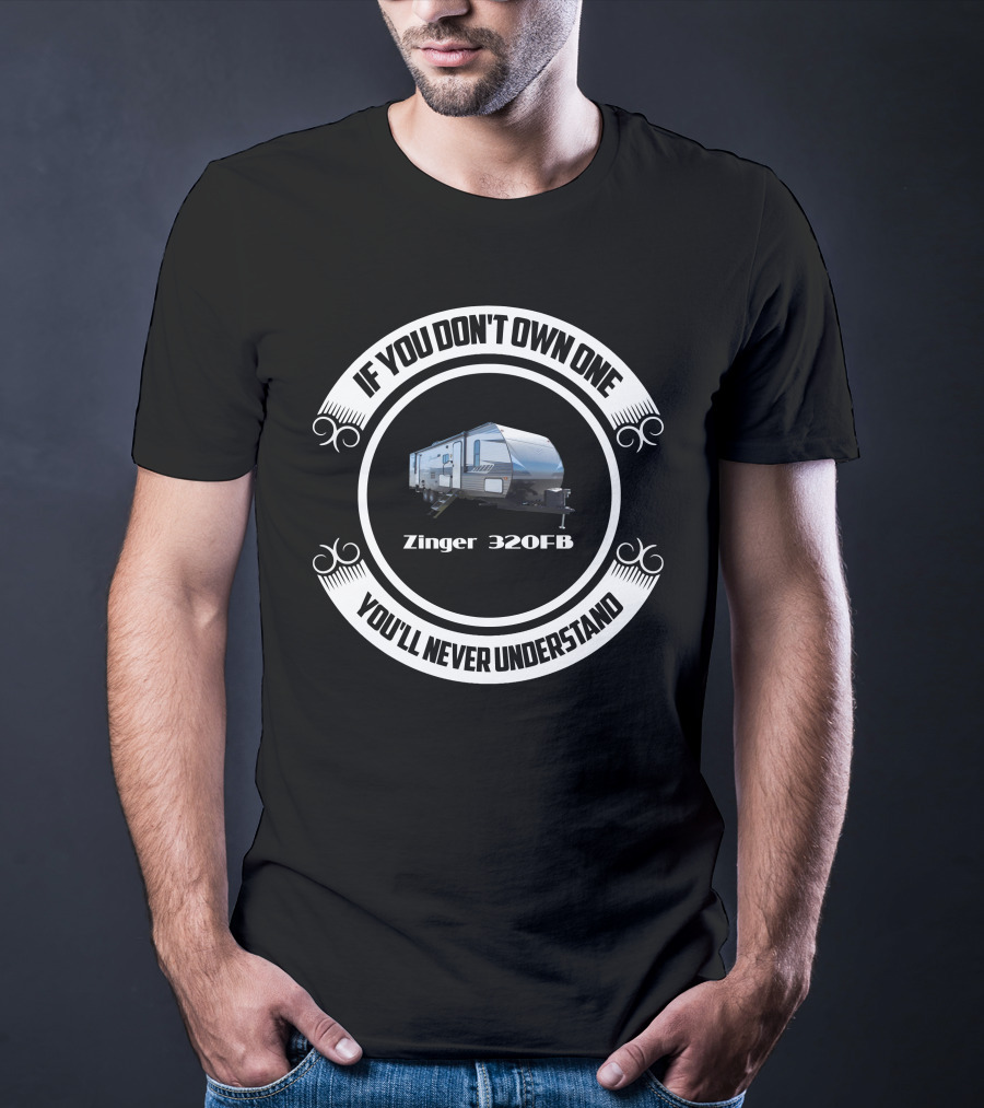If You Don't Own One Zinger 320FB You'll Never Understand T-Shirt