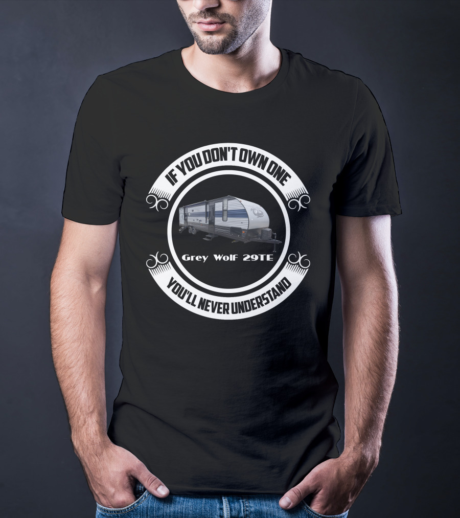IF YOU DON'T OWN ONE GREY WOLF 29TE YOU'LL NEVER UNDERSTAND T-Shirt