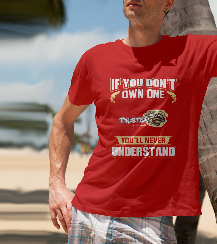 If You Don't Own One Duster By Plymouth You'll Never Understand T-Shirt
