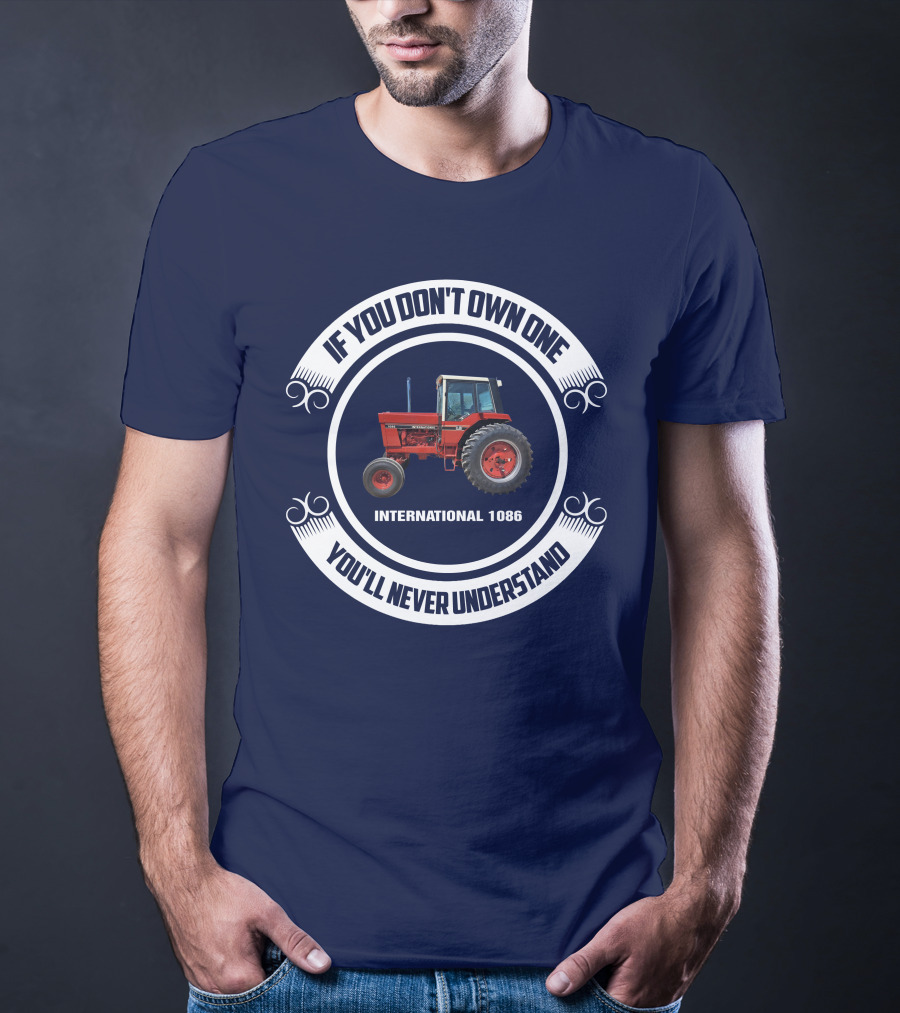 IF YOU DON'T OWN ONE INTERNATIONAL 1086 YOU'LL NEVER UNDERSTAND T-Shirt