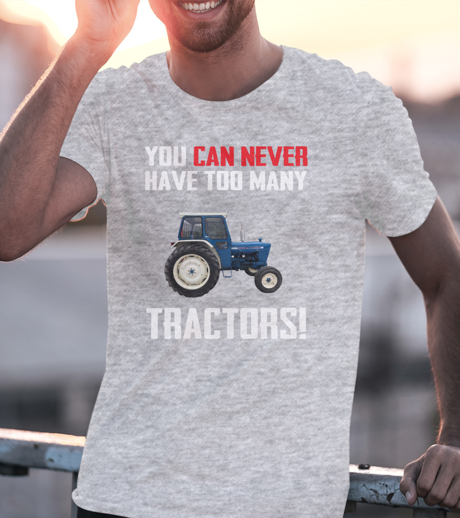 You Can Never Have Too Many Ford 4000 Tractors T-Shirt