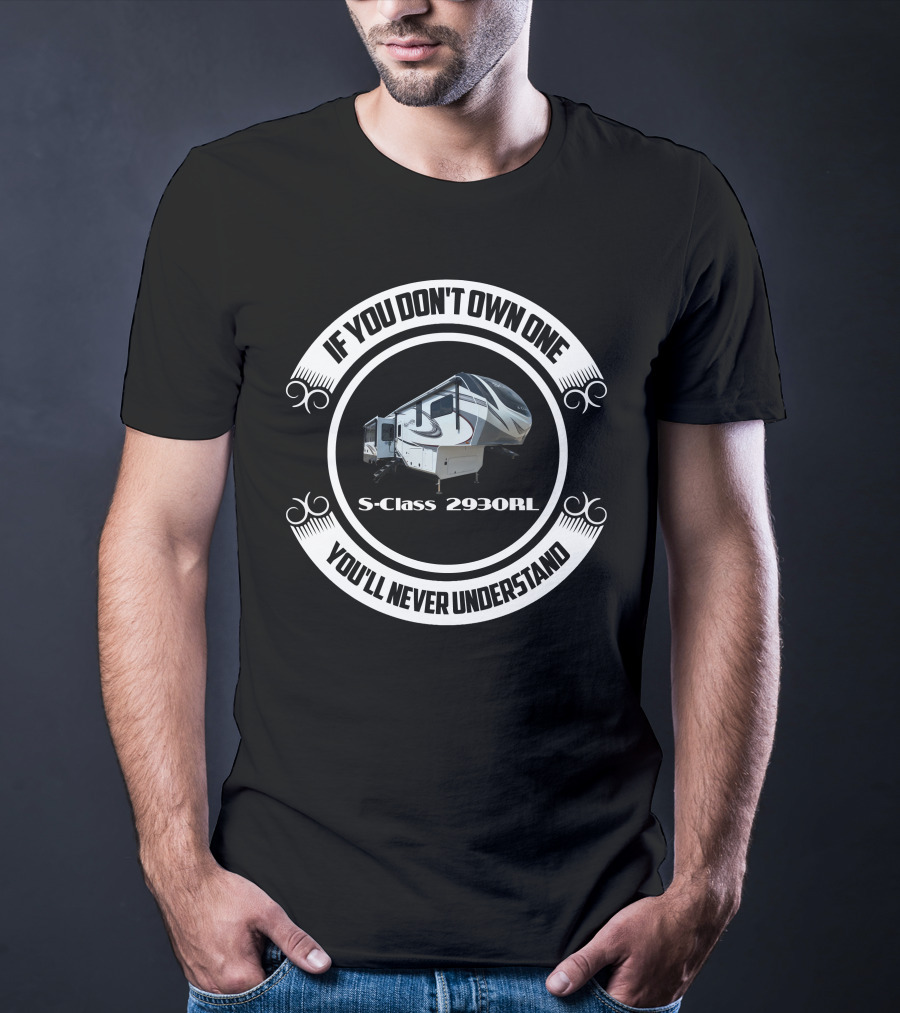 IF YOU DON'T OWN ONE S CLASS 2930RL YOU'LL NEVER UNDERSTAND T-Shirt