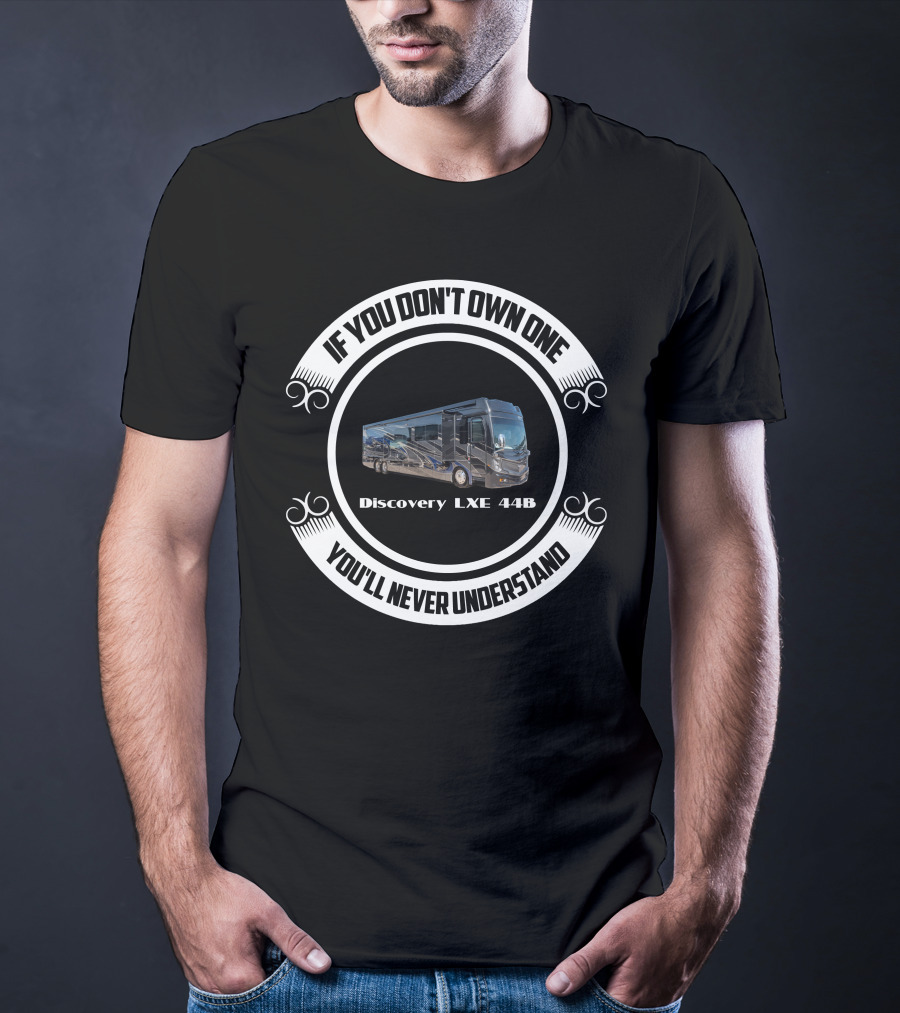 IF YOU DON'T OWN ONE DISCOVERY LXE 44B YOU'LL NEVER UNDERSTAND T-Shirt