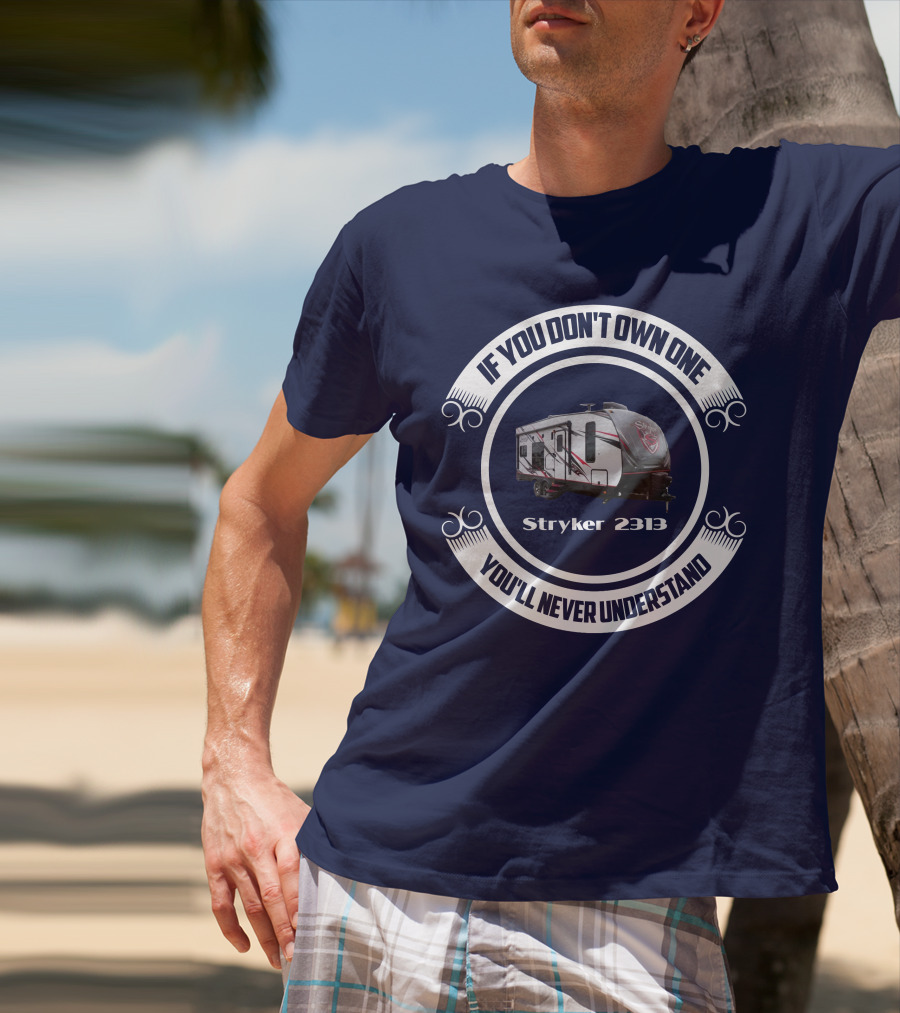 If You Don't Own One You'll Never Understand Stryker 2313 T-Shirt