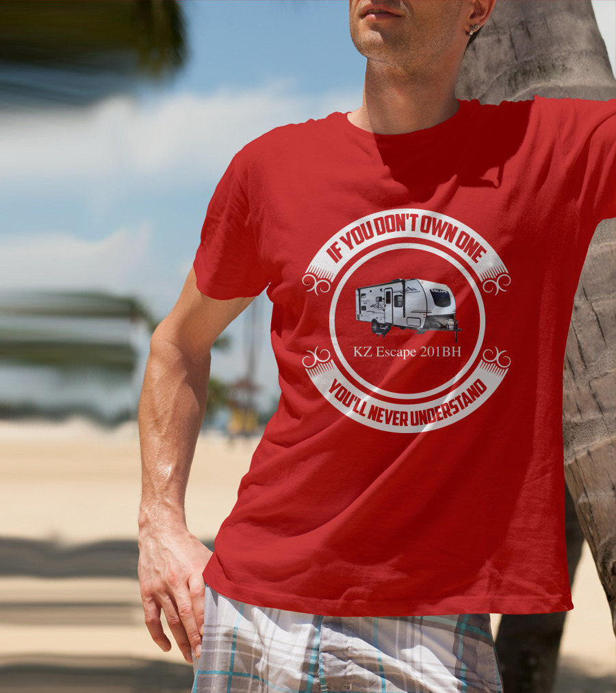 If You Don't Own One KZ Escape 201BH You'll Never Understand T-Shirt