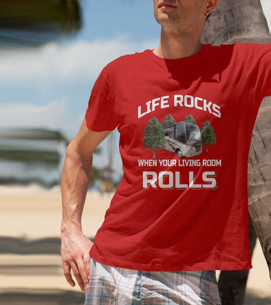 LIFE ROCKS WHEN YOUR LIVING ROOM ROLLS RV TREES T-Shirt