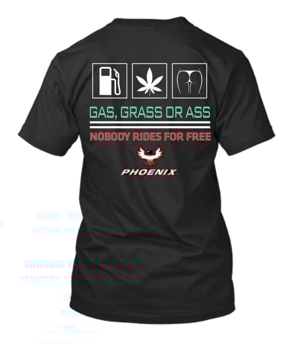 Gas Grass Or Ass Nobody Rides For Free Phoenix T-Shirt