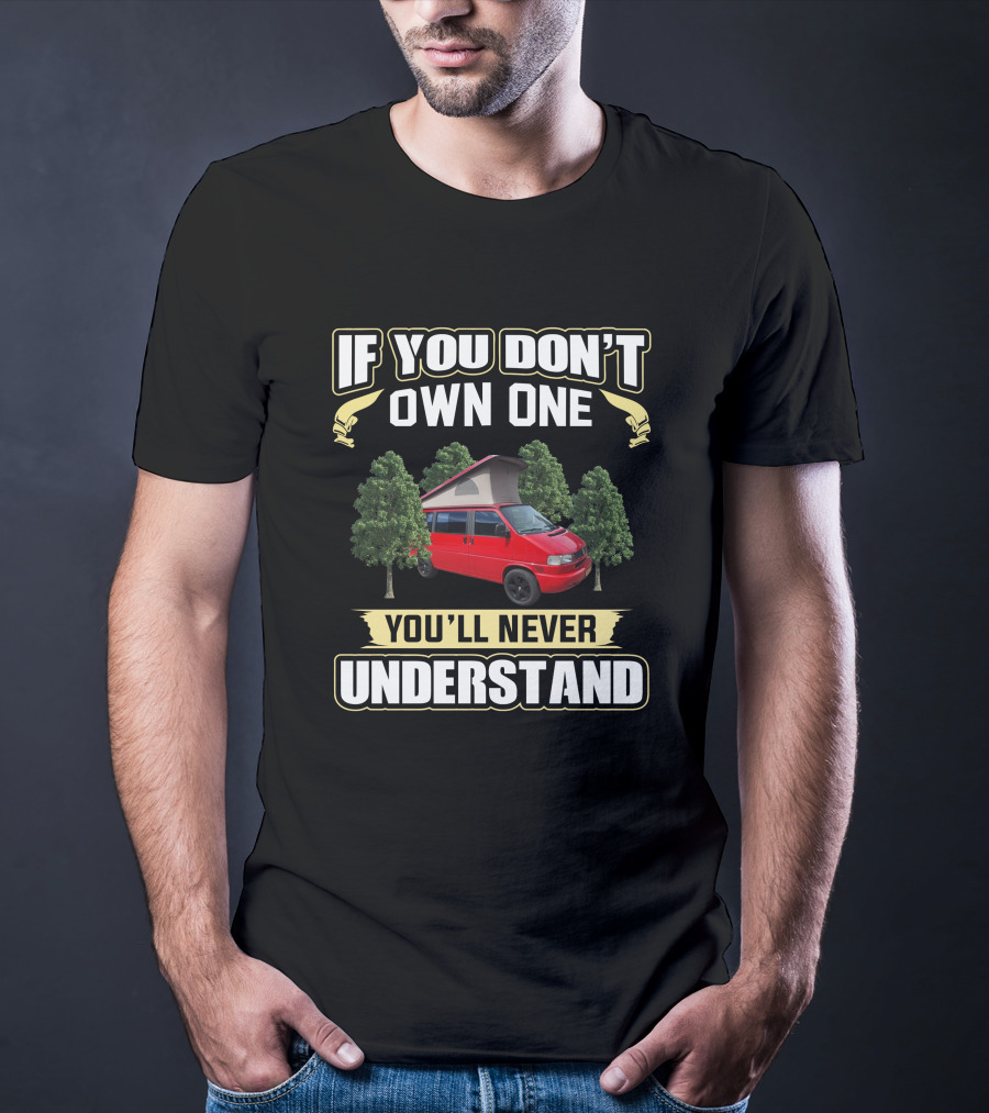 If You Don't Own One You'll Never Understand VW T4 Camper Van T-Shirt