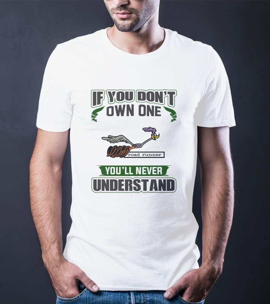 If You Don’t Own One Plymouth Roadrunner You’ll Never Understand T-Shirt