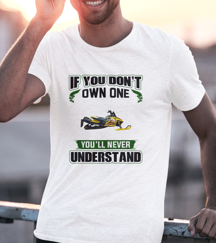 If You Don't Own One You'll Never Understand Ski-Doo Rev T-Shirt