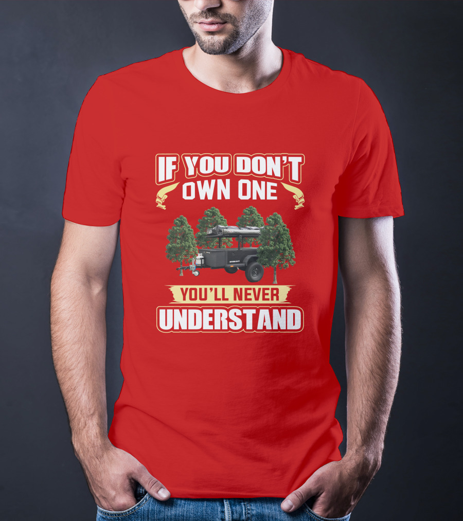 Schutt Xventure If You Don't Own One You'll Never Understand Camping Trailer T-Shirt