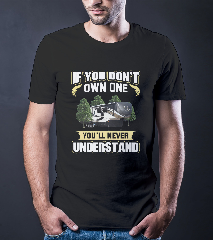 DRV Luxury Fifth Wheel RV If You Don't Own One You'll Never Understand T-Shirt