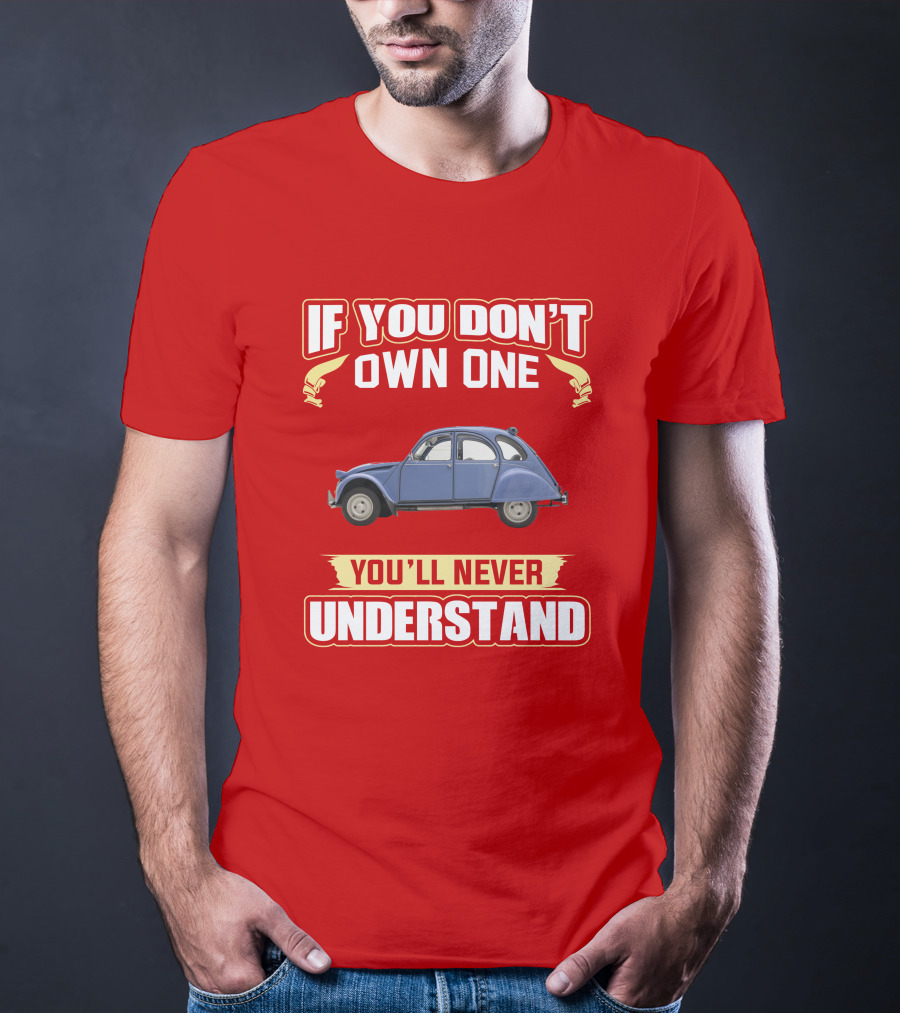 IF YOU DON'T OWN ONE YOU'LL NEVER UNDERSTAND Citroën 2CV T-Shirt
