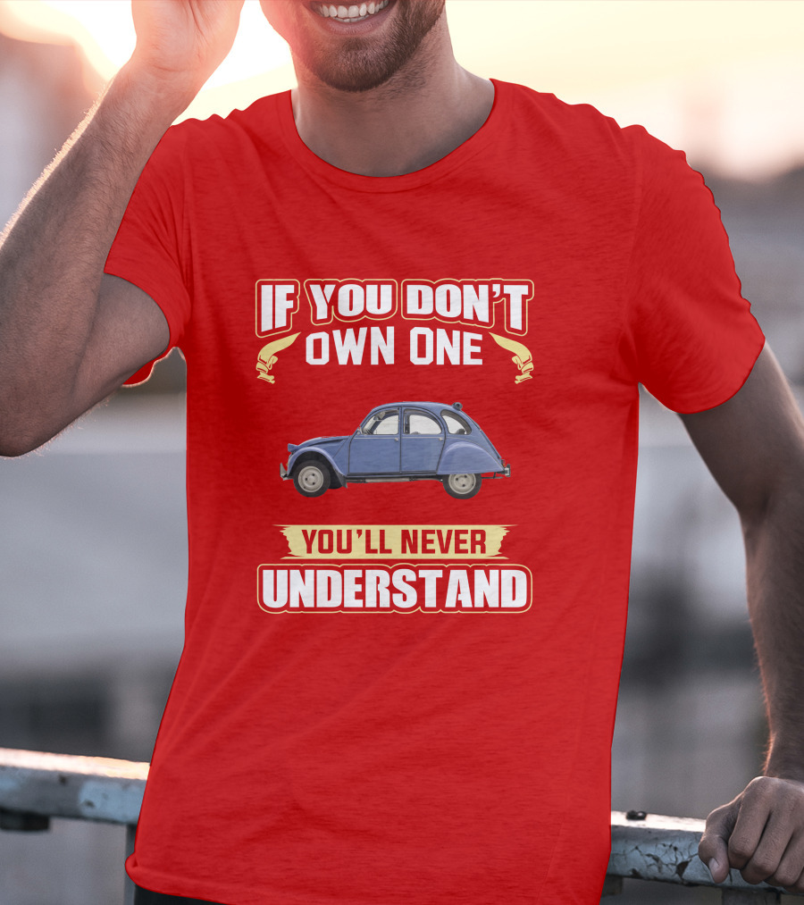 IF YOU DON'T OWN ONE YOU'LL NEVER UNDERSTAND Citroën 2CV T-Shirt