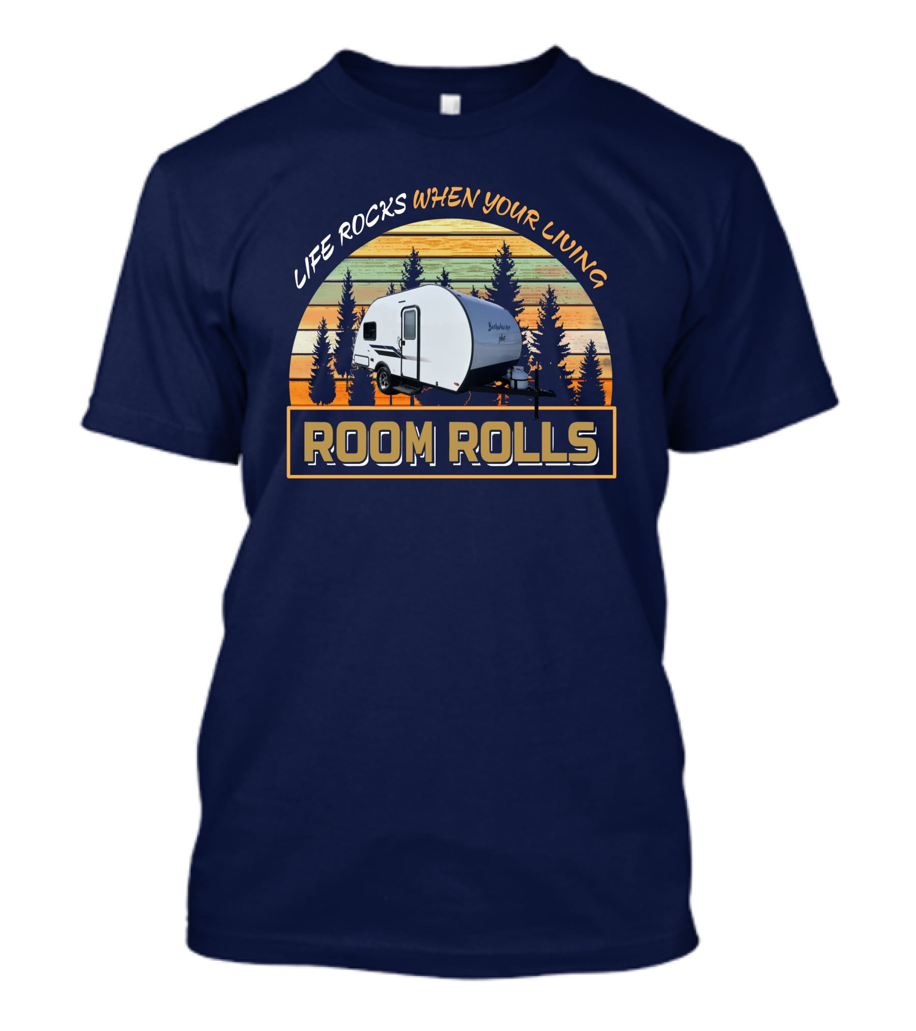LIFE ROCKS WHEN YOUR LIVING ROOM ROLLS Bushwacker Plus Camper Trailer Forest Background T-Shirt