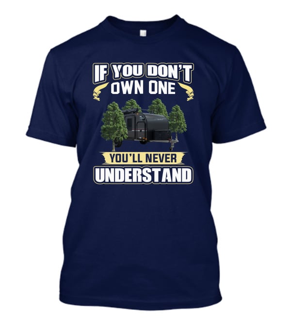 If You Don't Own One You'll Never Understand Intech Flyer RV T-Shirt