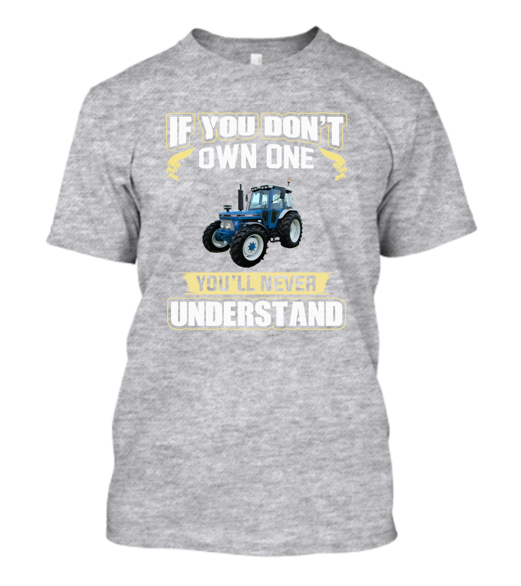 If You Don't Own One You'll Never Understand Ford 7810 T-Shirt