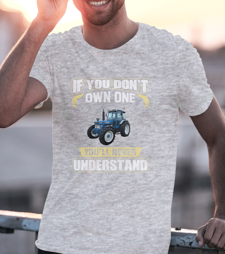 If You Don't Own One You'll Never Understand Ford 7810 T-Shirt