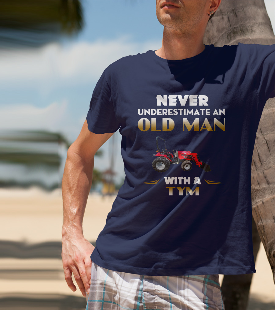 NEVER UNDERESTIMATE AN OLD MAN WITH A TYM T474 T-Shirt