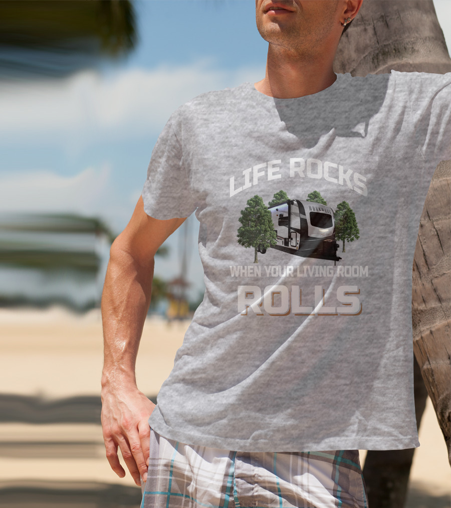 Life Rocks When Your Living Room Rolls Camping Trailer T-Shirt